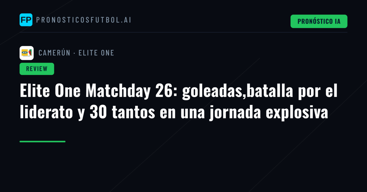 Elite One Matchday 26: goleadas,batalla por el liderato y 30 tantos en una jornada explosiva