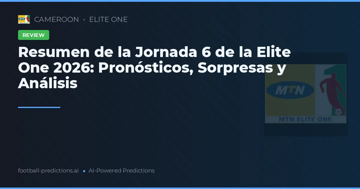 Resumen de la Jornada 6 de la Elite One 2026: Pronósticos, Sorpresas y Análisis