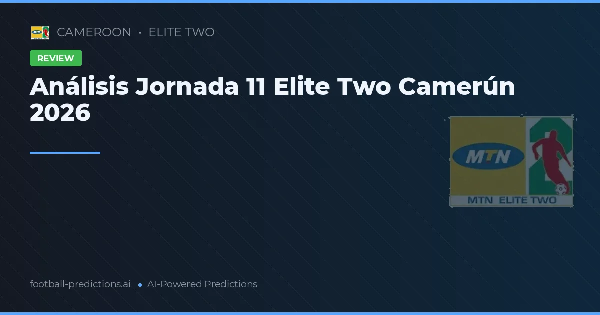 Análisis Jornada 11 Elite Two Camerún 2026