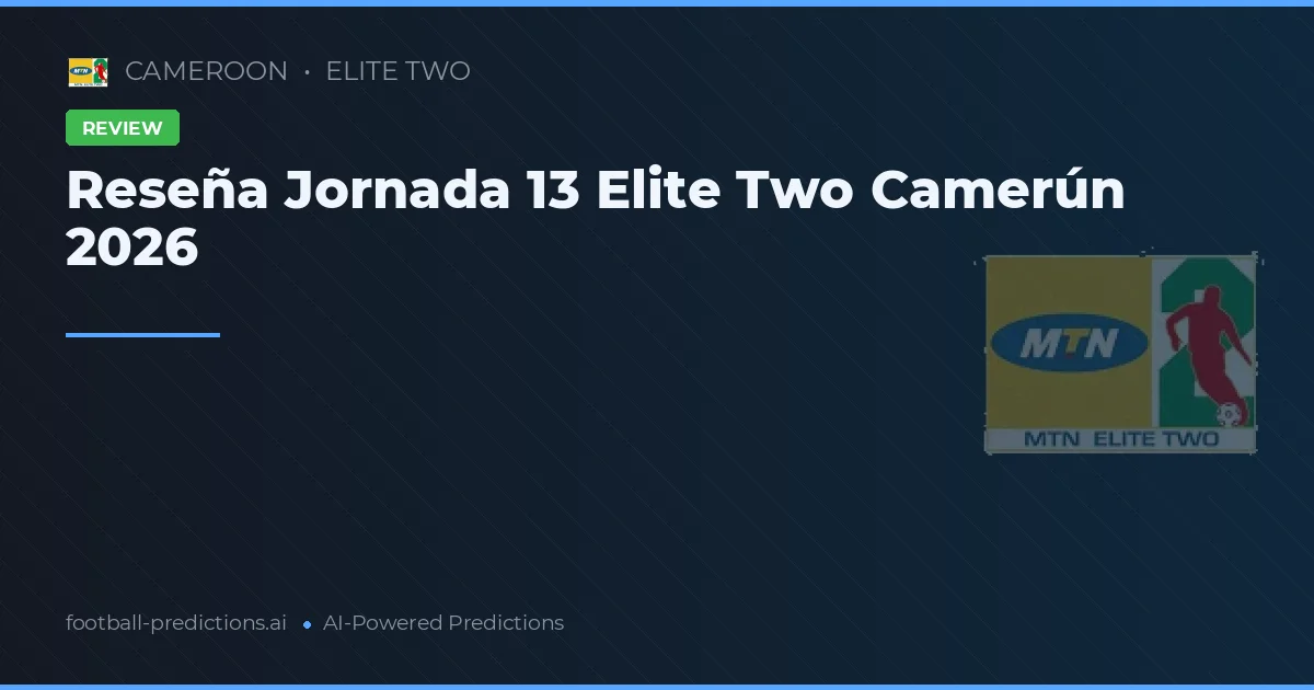 Reseña Jornada 13 Elite Two Camerún 2026