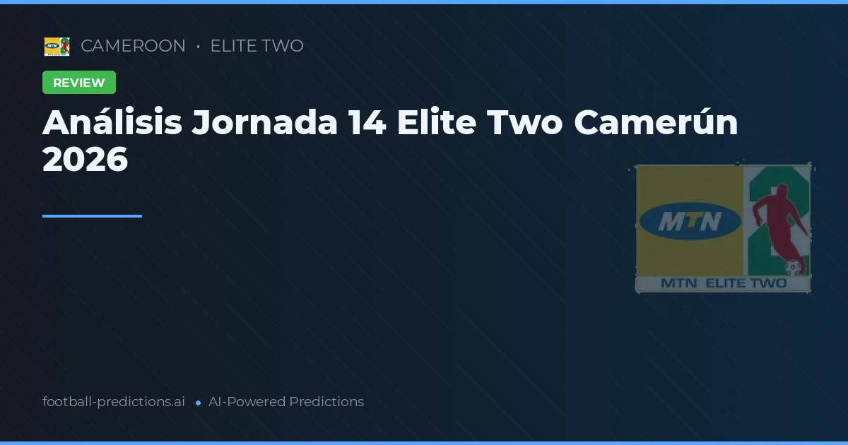 Análisis Jornada 14 Elite Two Camerún 2026
