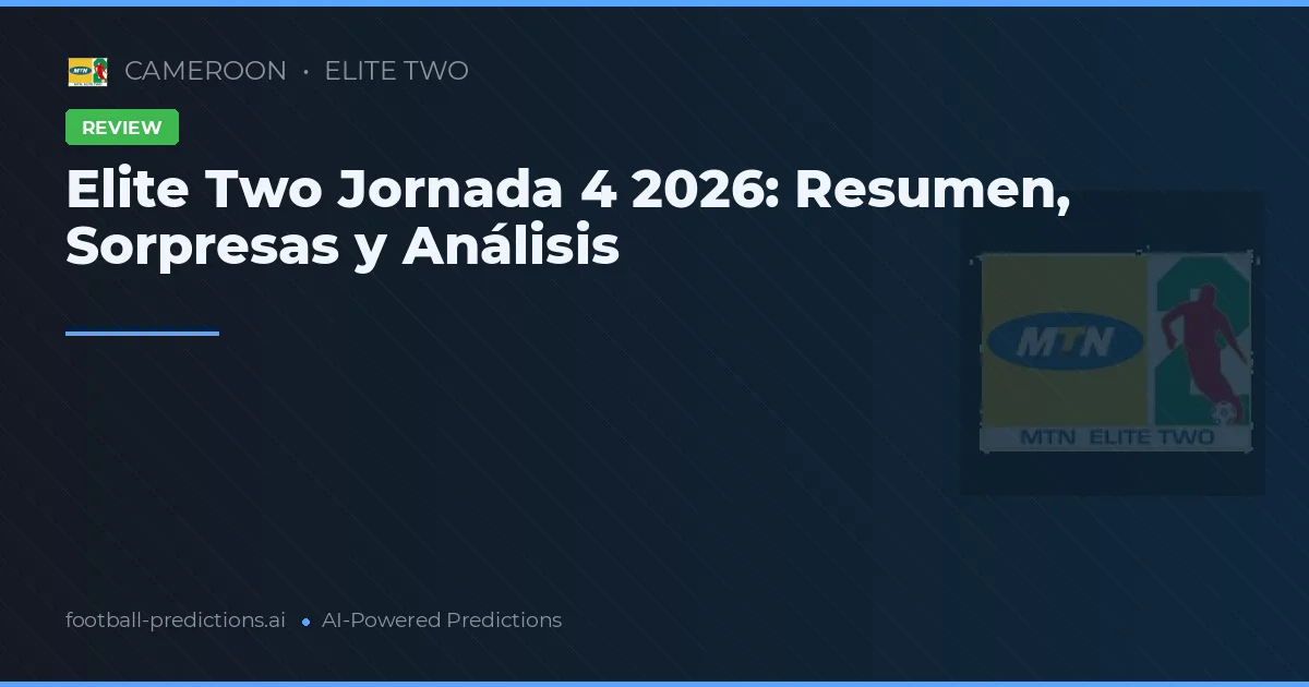 Elite Two Jornada 4 2026: Resumen, Sorpresas y Análisis