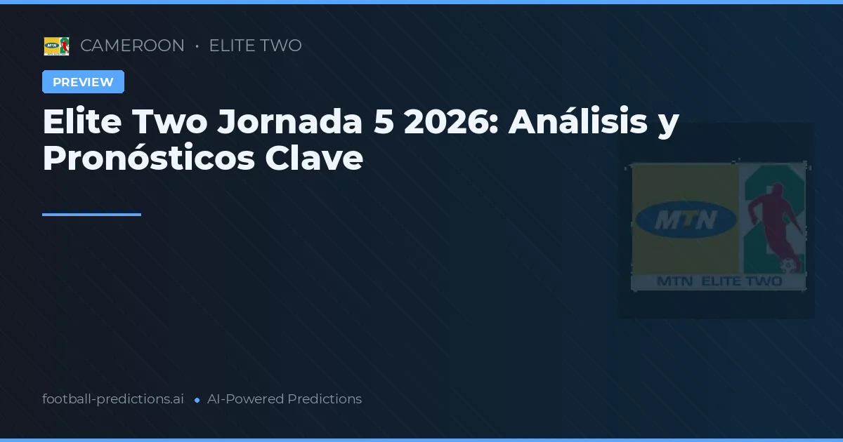 Elite Two Jornada 5 2026: Análisis y Pronósticos Clave