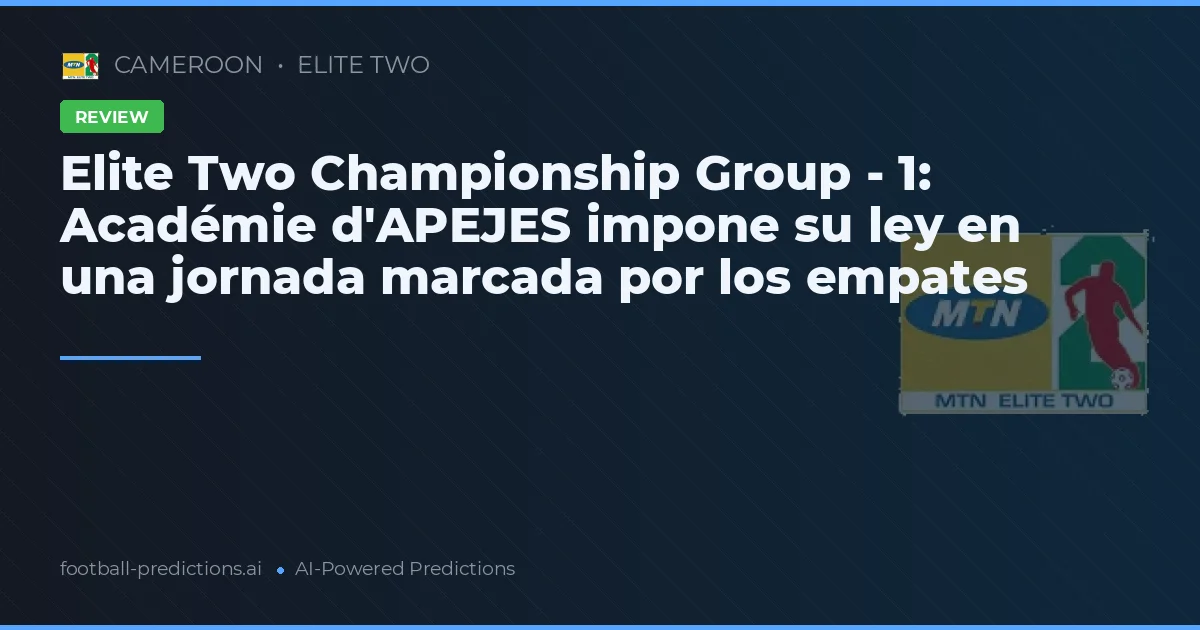 Elite Two Championship Group - 1: Académie d'APEJES impone su ley en una jornada marcada por los empates