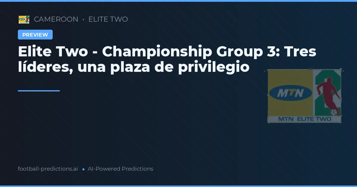 Elite Two - Championship Group 3: Tres líderes, una plaza de privilegio
