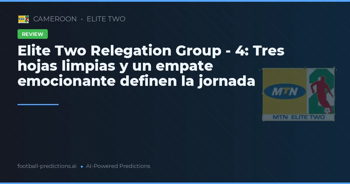 Elite Two Relegation Group - 4: Tres hojas limpias y un empate emocionante definen la jornada