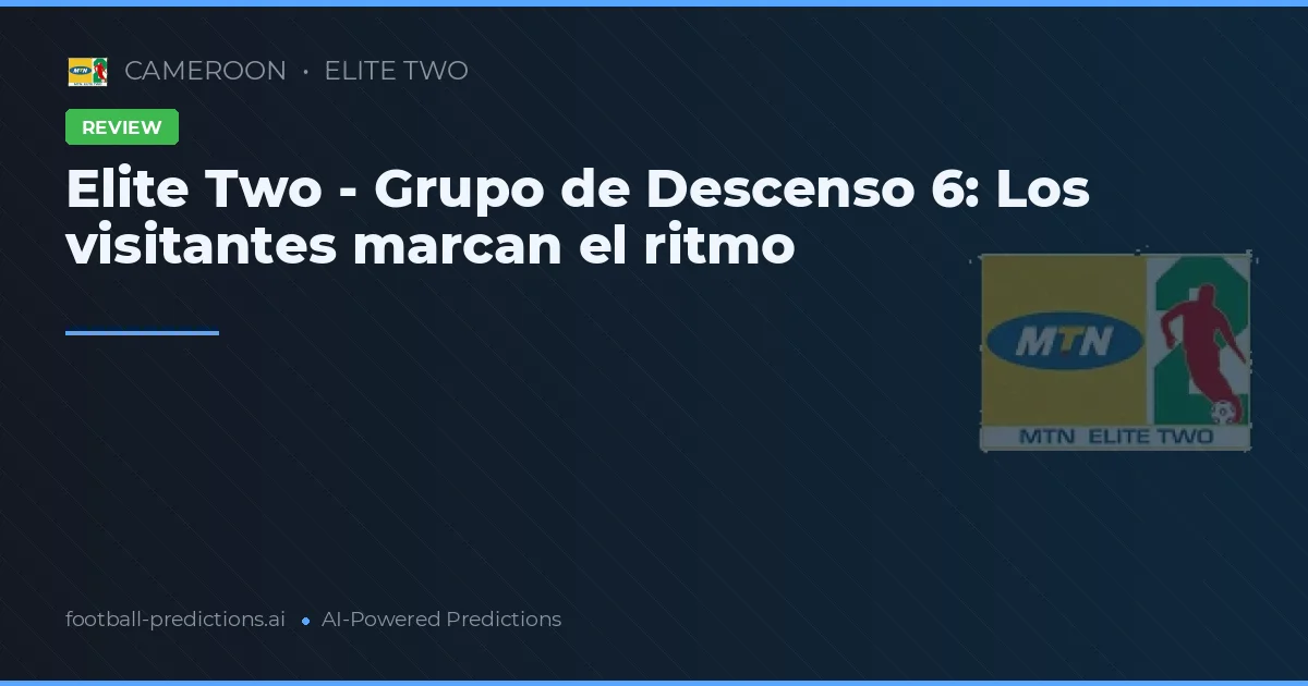 Elite Two - Grupo de Descenso 6: Los visitantes marcan el ritmo