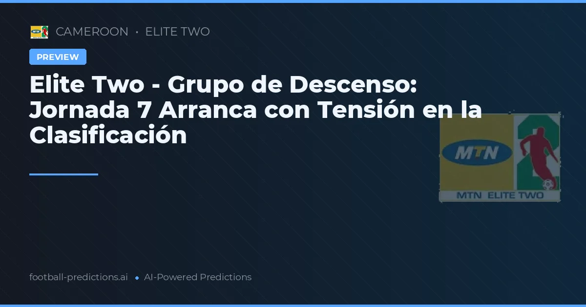 Elite Two - Grupo de Descenso: Jornada 7 Arranca con Tensión en la Clasificación