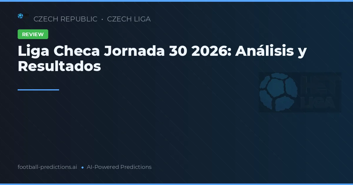 Liga Checa Jornada 30 2026: Análisis y Resultados