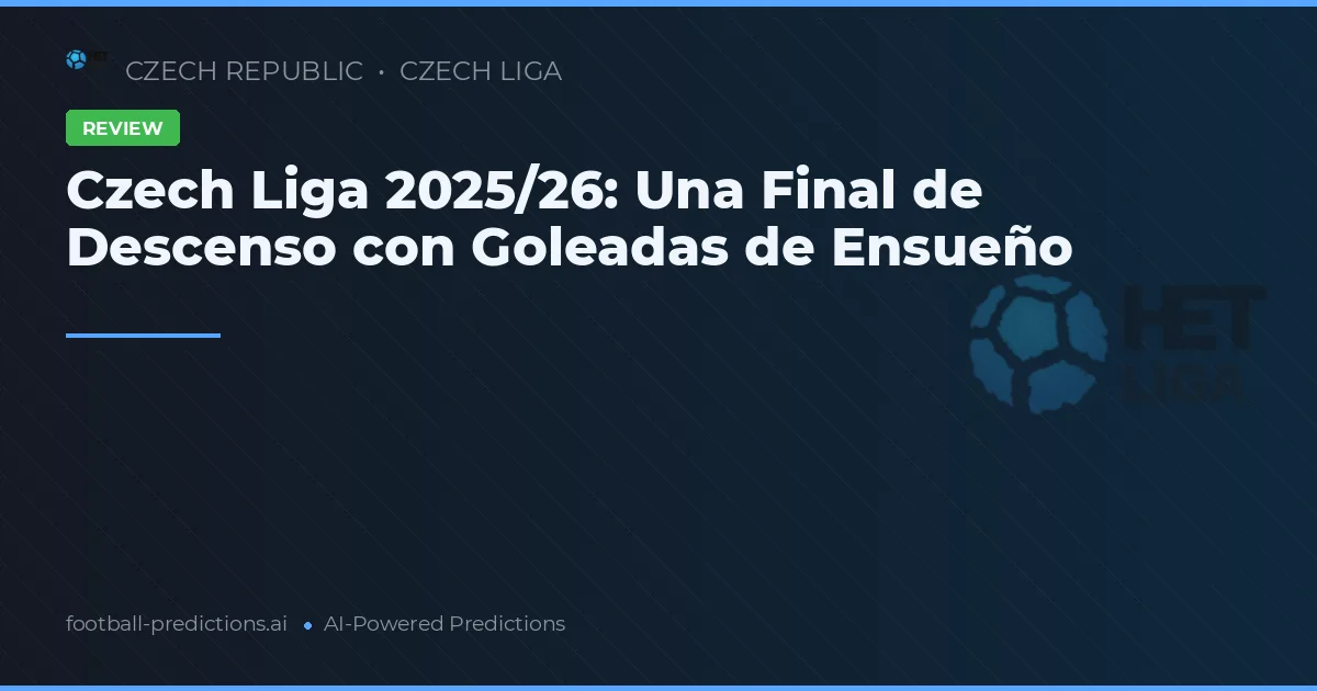 Czech Liga 2025/26: Una Final de Descenso con Goleadas de Ensueño