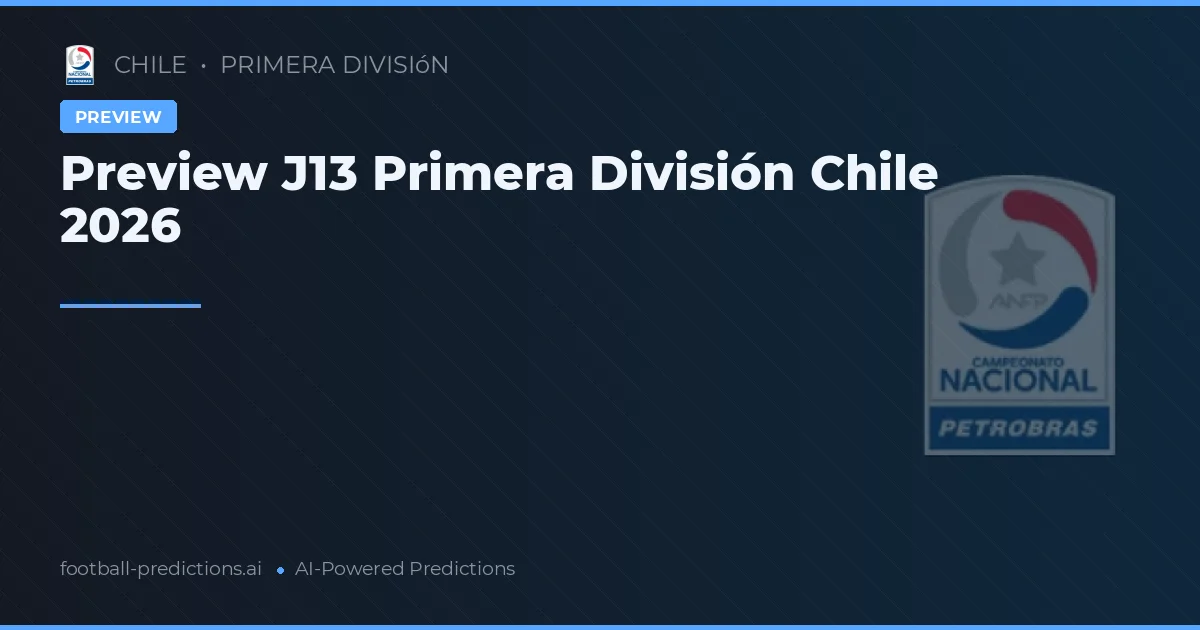 Preview J13 Primera División Chile 2026