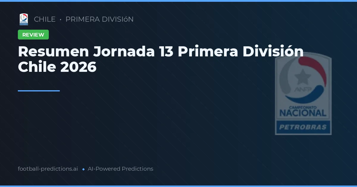 Resumen Jornada 13 Primera División Chile 2026