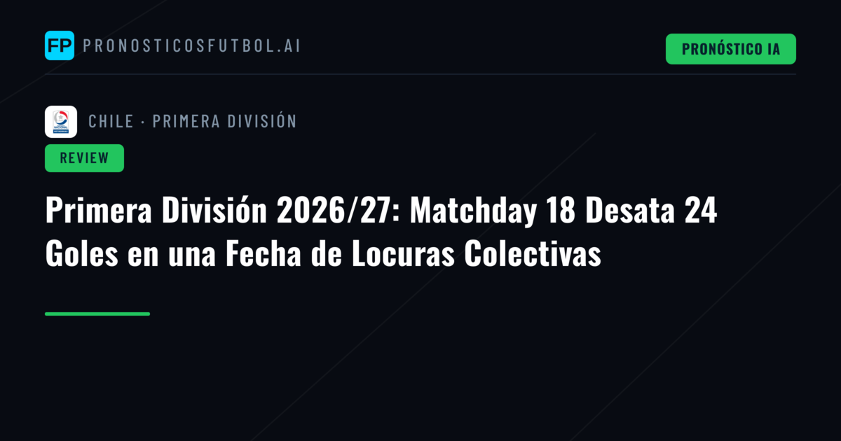 Primera División 2026/27: Matchday 18 Desata 24 Goles en una Fecha de Locuras Colectivas
