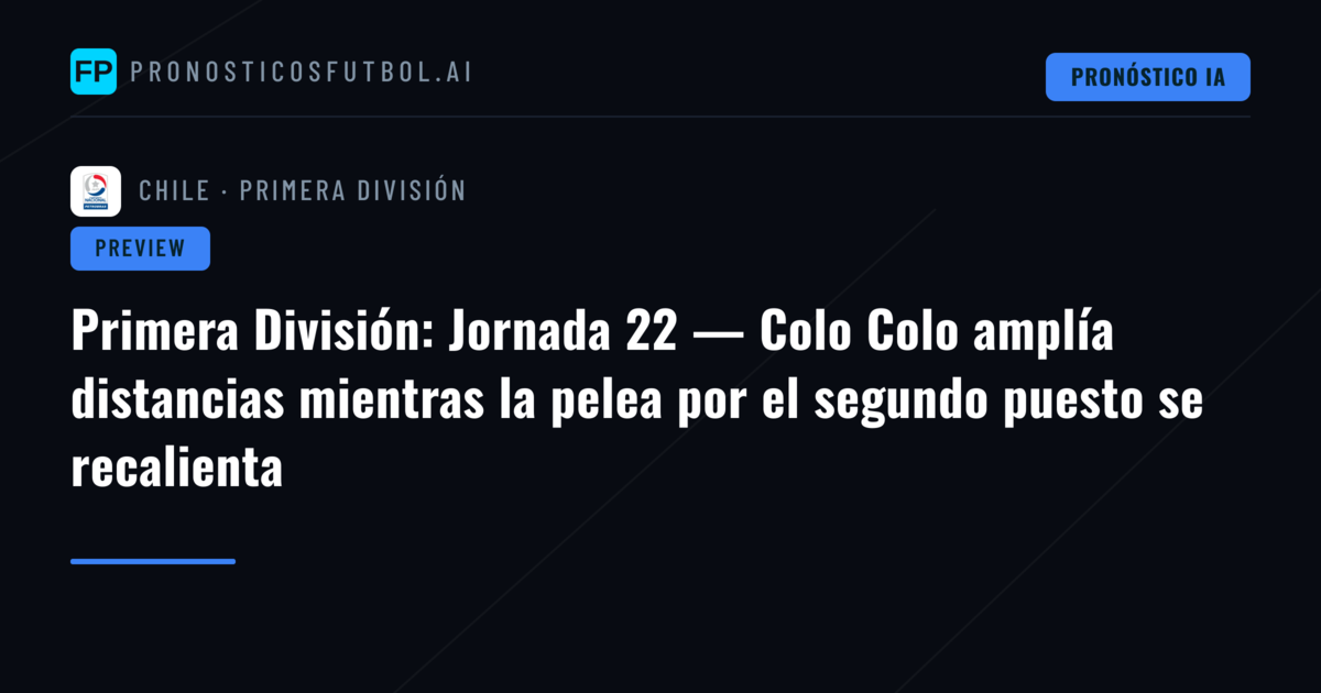 Primera División: Jornada 22 — Colo Colo amplía distancias mientras la pelea por el segundo puesto se recalienta