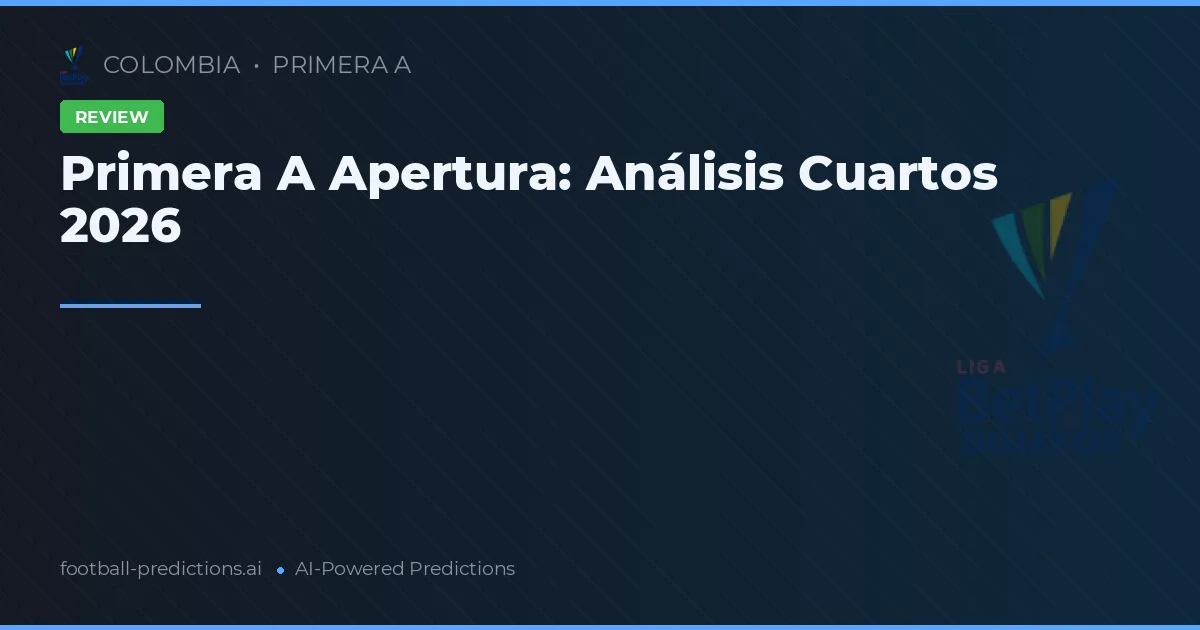 Primera A Apertura: Análisis Cuartos 2026