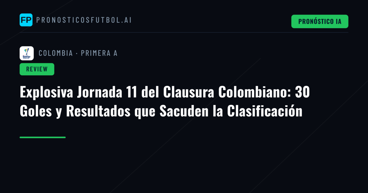 Explosiva Jornada 11 del Clausura Colombiano: 30 Goles y Resultados que Sacuden la Clasificación