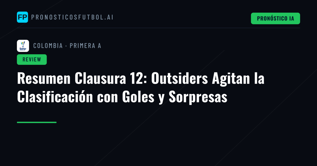 Resumen Clausura 12: Outsiders Agitan la Clasificación con Goles y Sorpresas