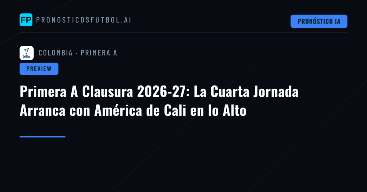 Primera A Clausura 2026-27: La Cuarta Jornada Arranca con América de Cali en lo Alto