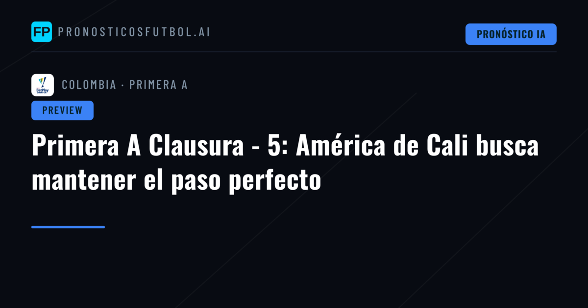 Primera A Clausura - 5: América de Cali busca mantener el paso perfecto