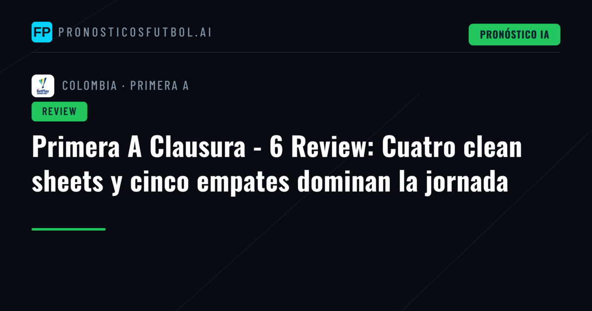 Primera A Clausura - 6 Review: Cuatro clean sheets y cinco empates dominan la jornada
