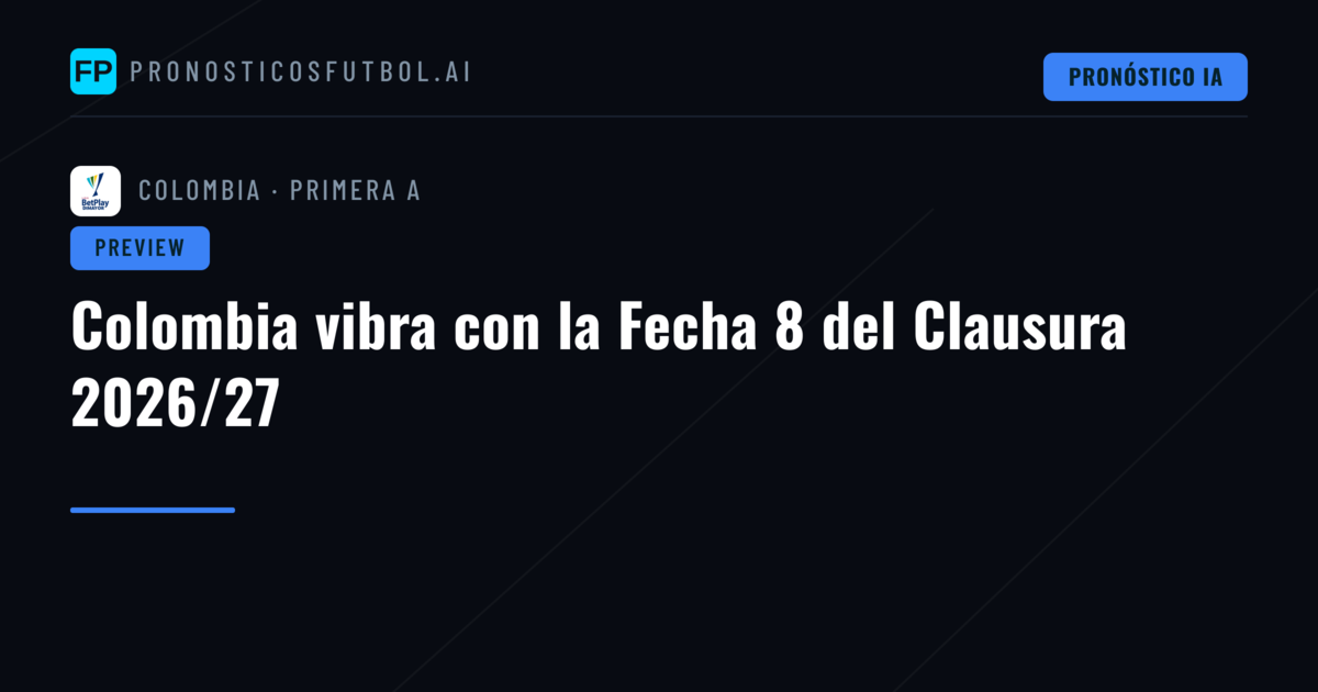 Colombia vibra con la Fecha 8 del Clausura 2026/27