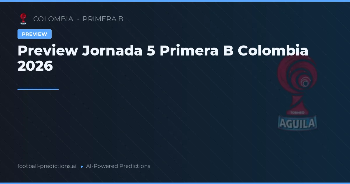 Preview Jornada 5 Primera B Colombia 2026