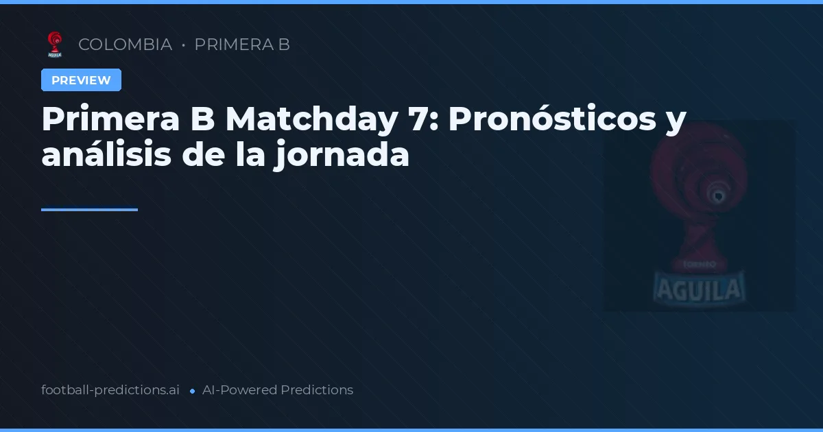 Primera B Matchday 7: Pronósticos y análisis de la jornada