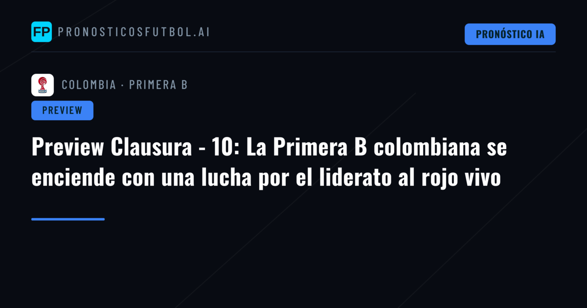 Preview Clausura - 10: La Primera B colombiana se enciende con una lucha por el liderato al rojo vivo