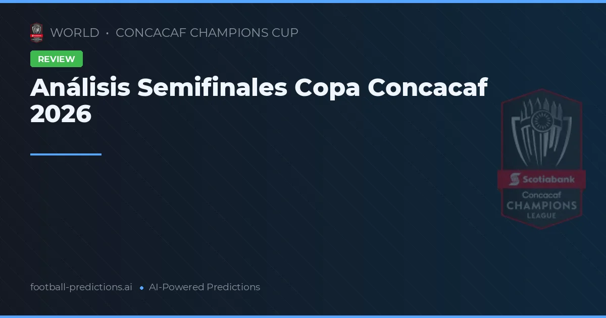 Análisis Semifinales Copa Concacaf 2026