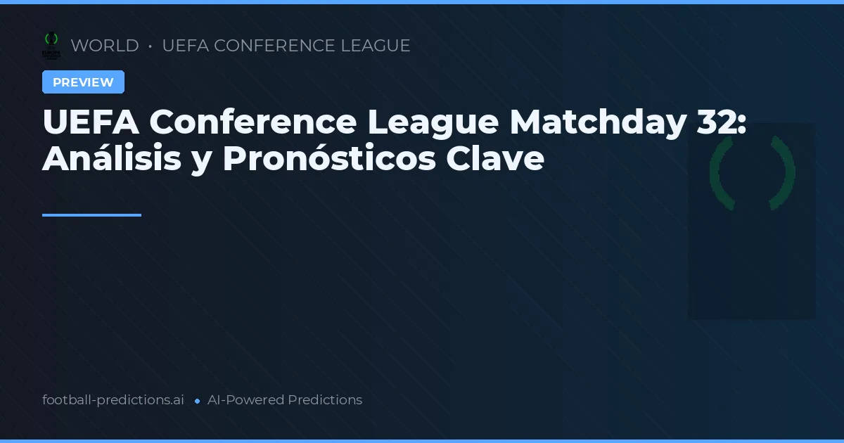 UEFA Conference League Matchday 32: Análisis y Pronósticos Clave