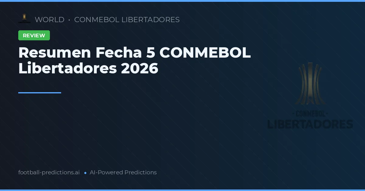Resumen Fecha 5 CONMEBOL Libertadores 2026