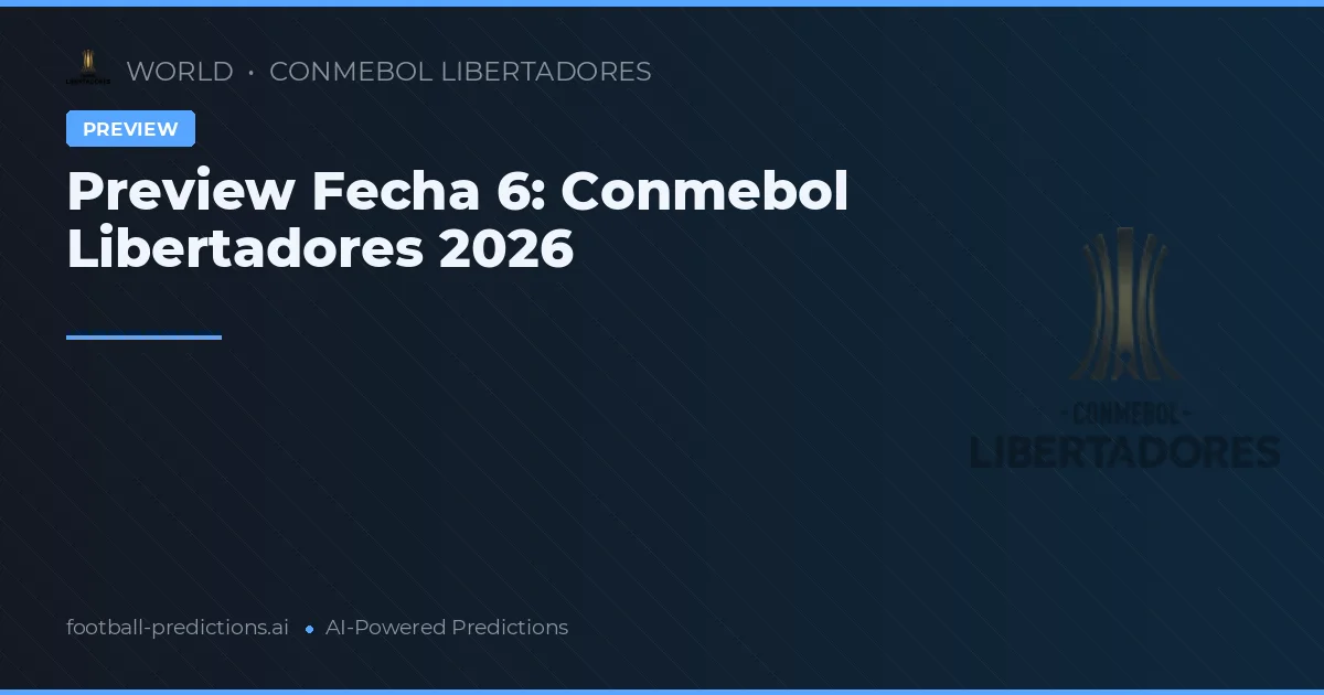 Preview Fecha 6: Conmebol Libertadores 2026