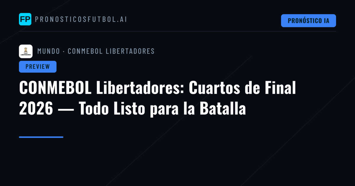 CONMEBOL Libertadores: Cuartos de Final 2026 — Todo Listo para la Batalla
