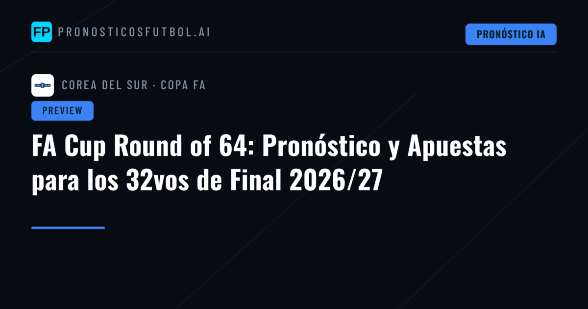 FA Cup Round of 64: Pronóstico y Apuestas para los 32vos de Final 2026/27