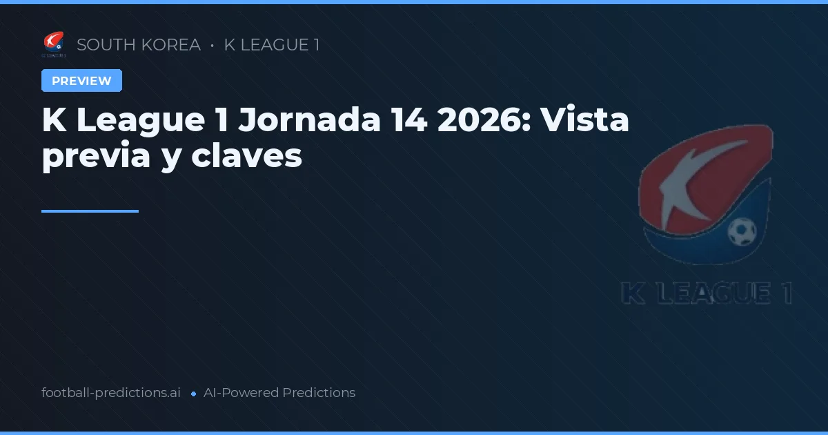 K League 1 Jornada 14 2026: Vista previa y claves