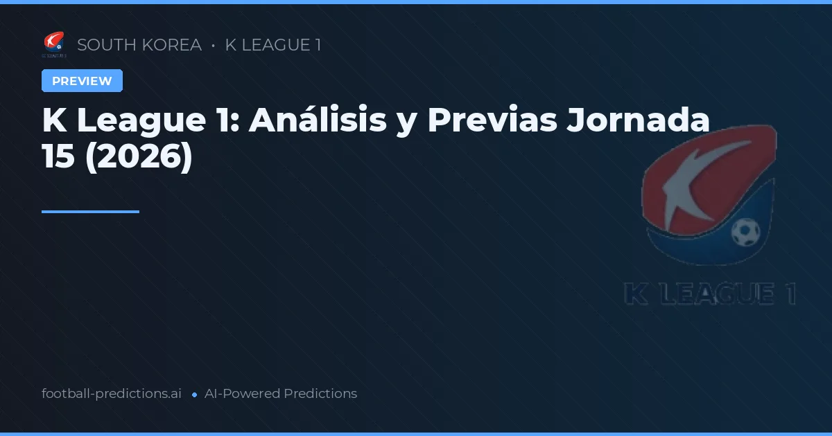 K League 1: Análisis y Previas Jornada 15 (2026)