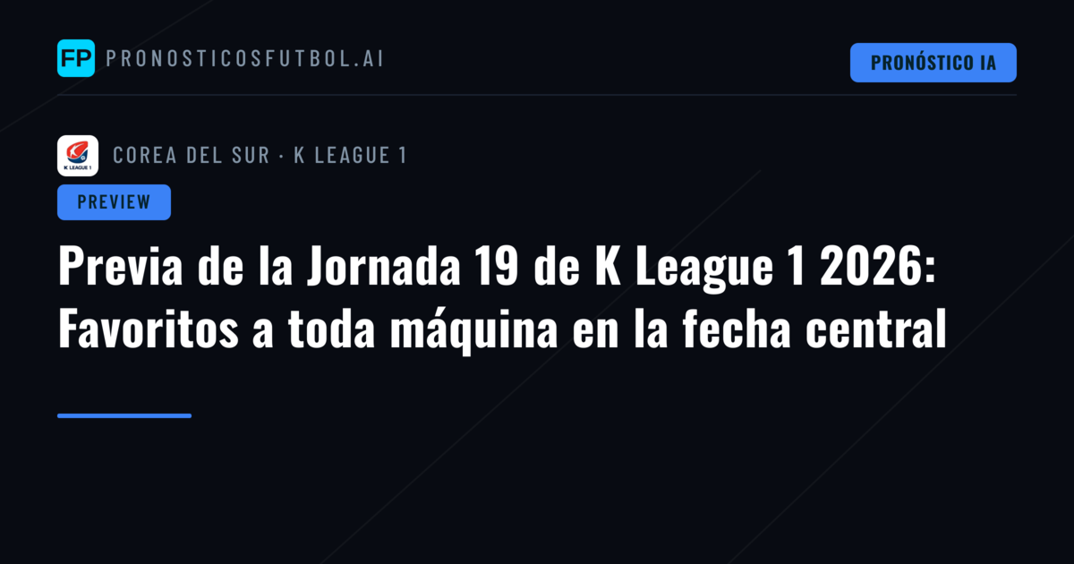 Previa de la Jornada 19 de K League 1 2026: Favoritos a toda máquina en la fecha central