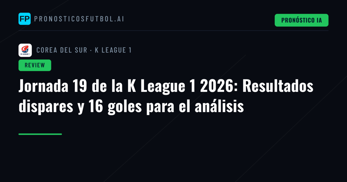 Jornada 19 de la K League 1 2026: Resultados dispares y 16 goles para el análisis