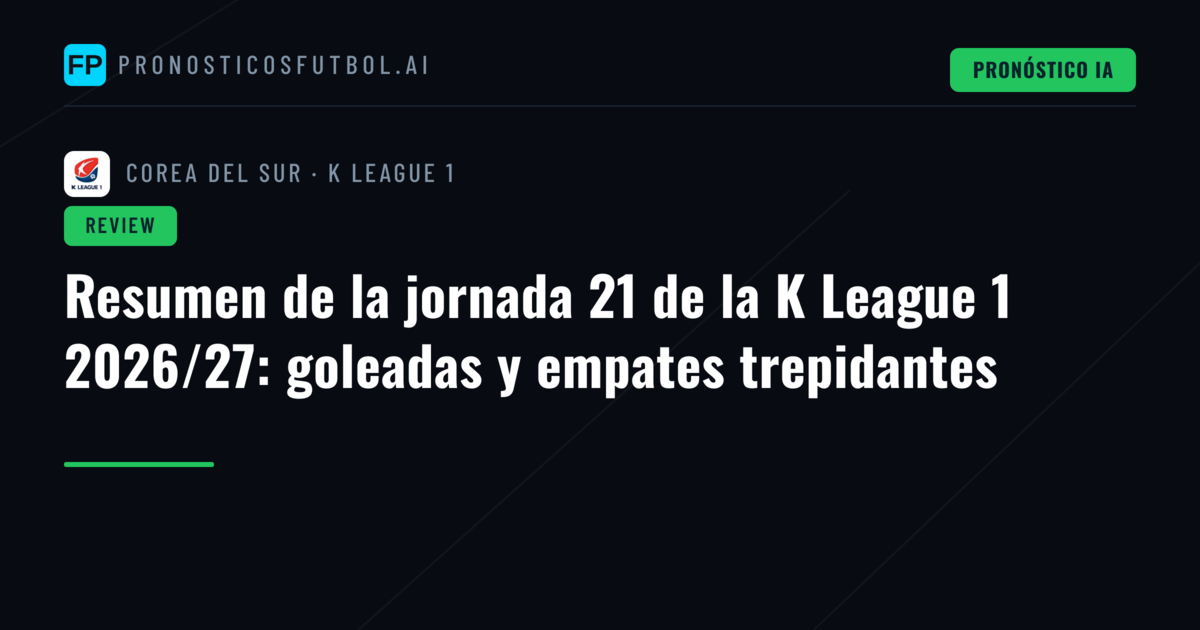 Resumen de la jornada 21 de la K League 1 2026/27: goleadas y empates trepidantes