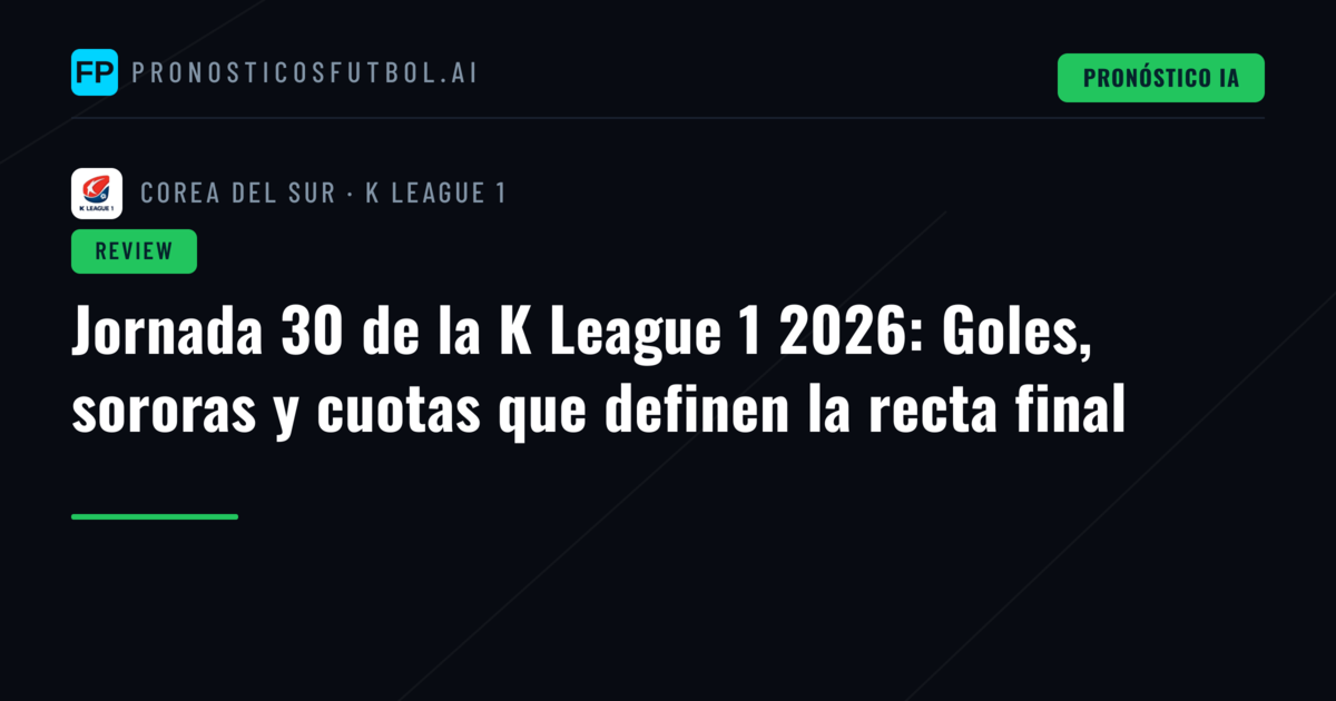 Jornada 30 de la K League 1 2026: Goles, sororas y cuotas que definen la recta final