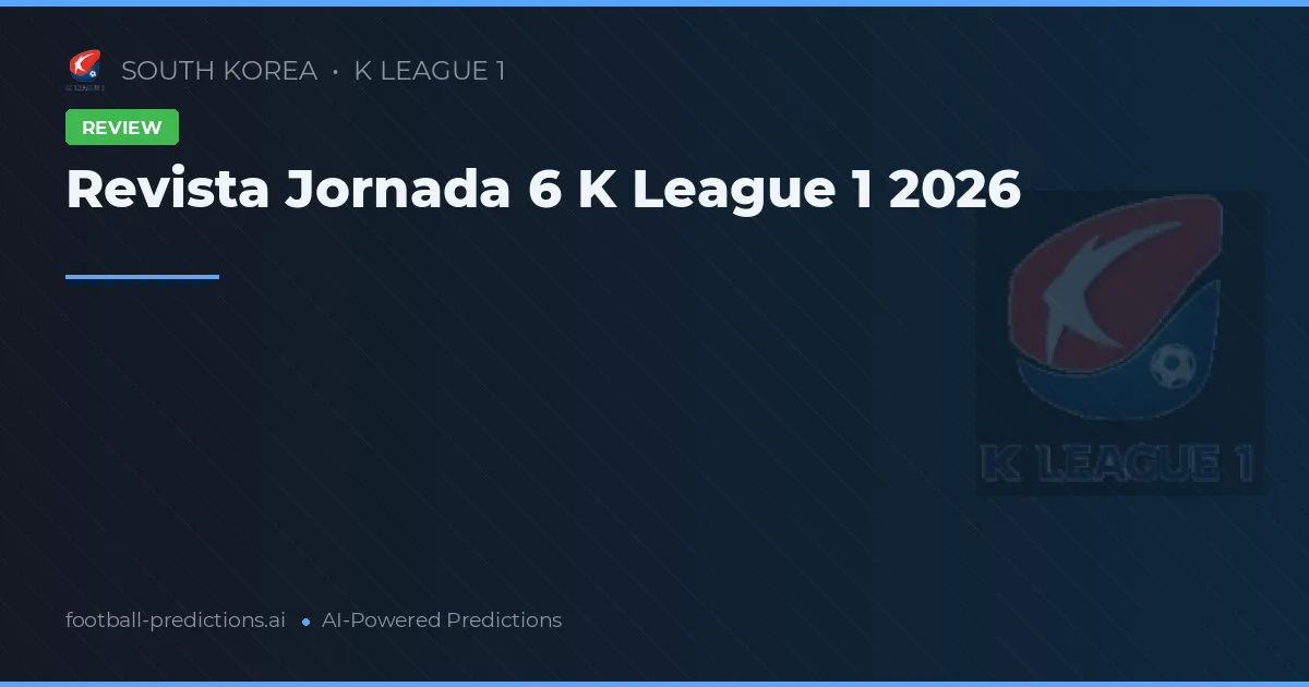 Revista Jornada 6 K League 1 2026