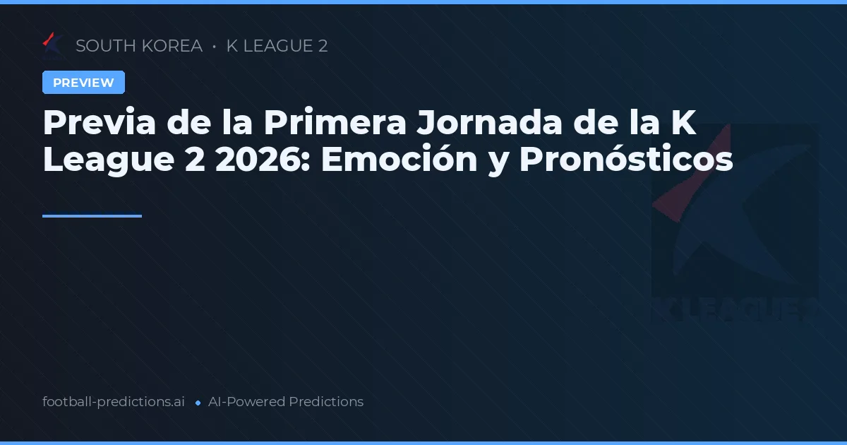 Previa de la Primera Jornada de la K League 2 2026: Emoción y Pronósticos