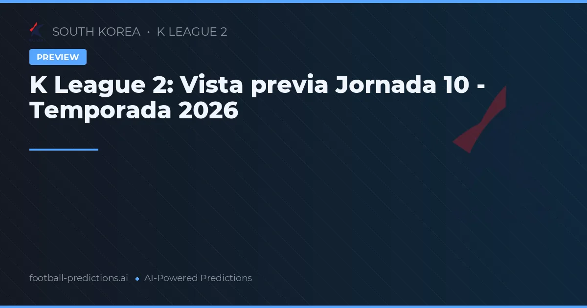 K League 2: Vista previa Jornada 10 - Temporada 2026