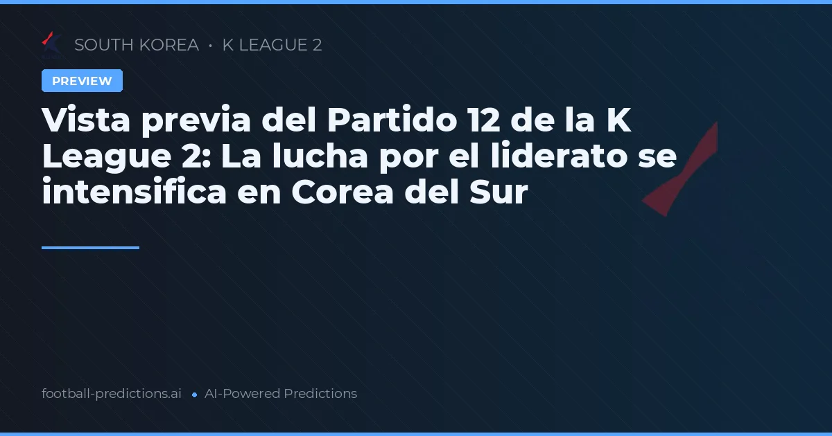 Vista previa del Partido 12 de la K League 2: La lucha por el liderato se intensifica en Corea del Sur