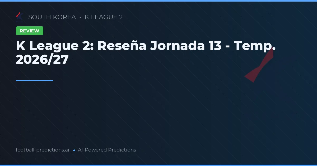 K League 2: Reseña Jornada 13 - Temp. 2026/27