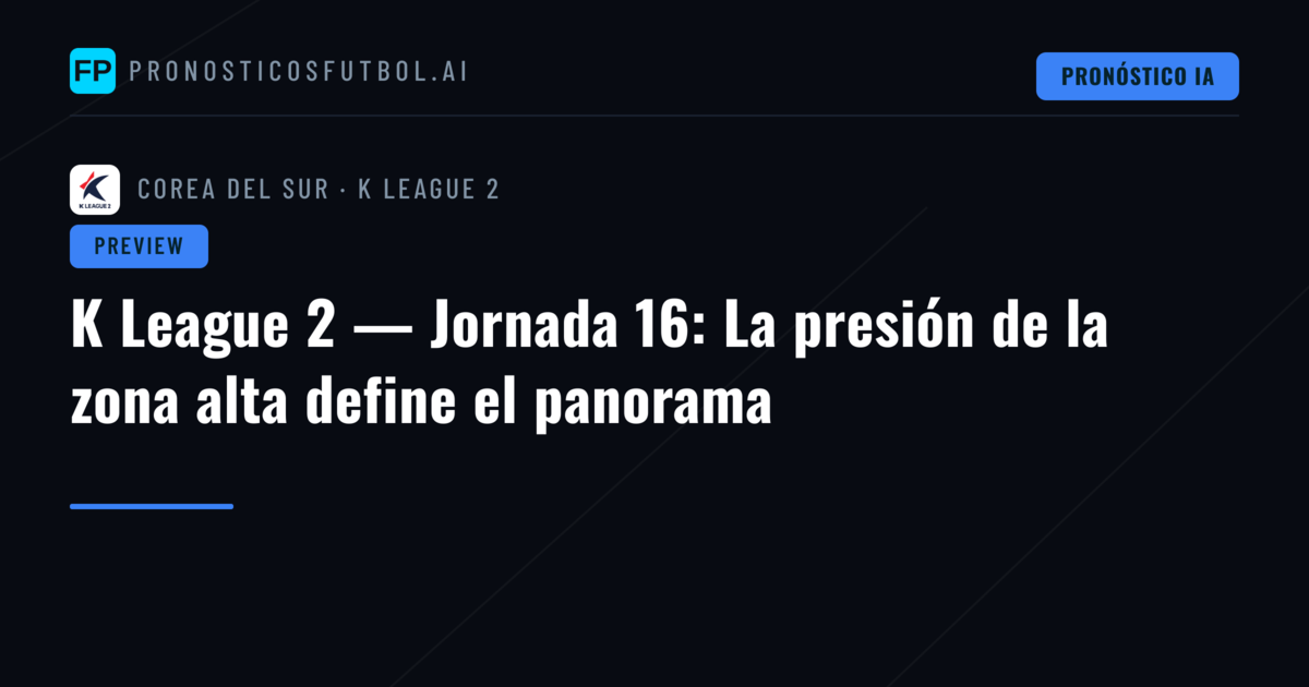 K League 2 — Jornada 16: La presión de la zona alta define el panorama