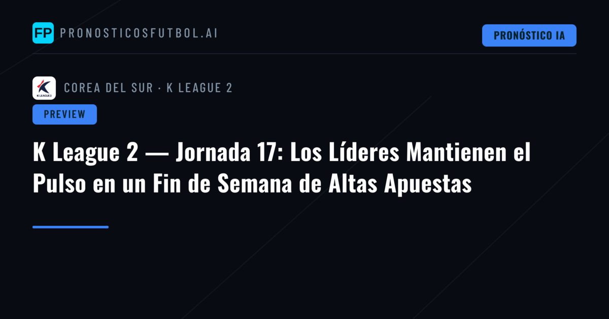 K League 2 — Jornada 17: Los Líderes Mantienen el Pulso en un Fin de Semana de Altas Apuestas