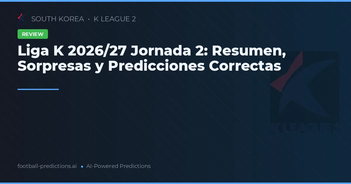 Liga K 2026/27 Jornada 2: Resumen, Sorpresas y Predicciones Correctas