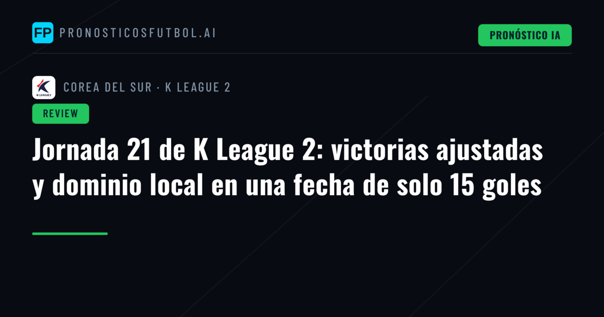 Jornada 21 de K League 2: victorias ajustadas y dominio local en una fecha de solo 15 goles