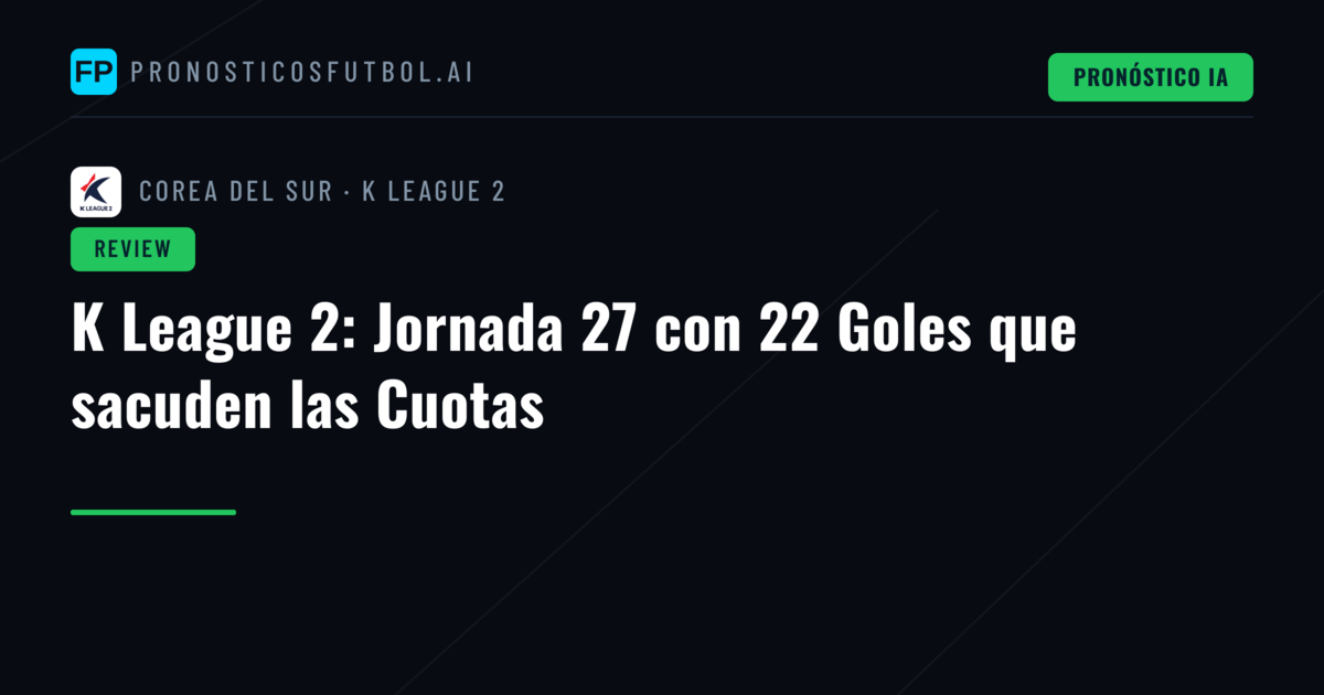 K League 2: Jornada 27 con 22 Goles que sacuden las Cuotas